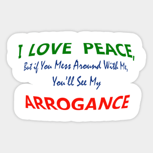 I Love Peace, But If You Mess around with Me, You will see my Arrogance Sticker